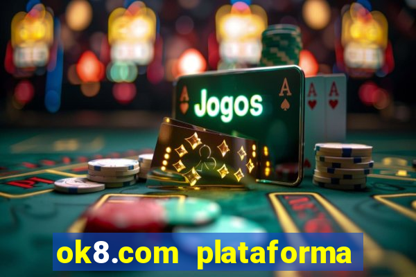 ok8.com plataforma de jogos